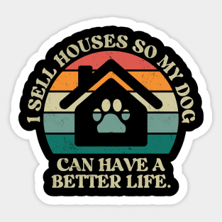 I Sell Houses So My Dog Can Have A better Life Funny Realtor Sticker